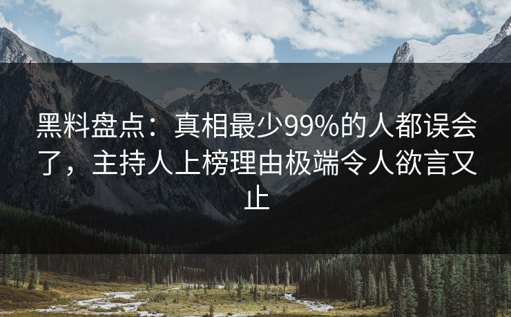 黑料盘点:真相最少99%的人都误会了,主持人上榜理由极端令人欲言又止 黑料盘点:真相最少99%的人都误会了,主持人上榜理由极端令人欲言又止